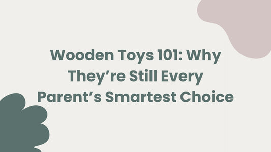 Wooden Toys 101: Why They’re Still Every Parent’s Smartest Choice
