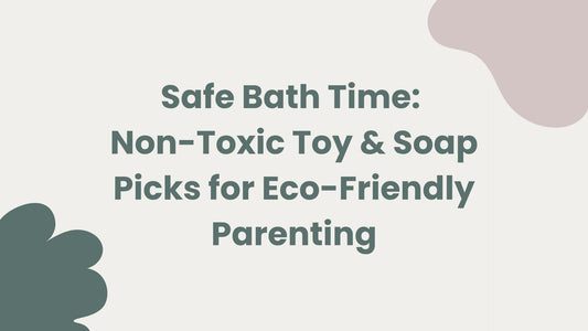 Blog Title Image: Safe Bath Time: Non-Toxic Toy & Soap Picks for Eco-Friendly Parenting
