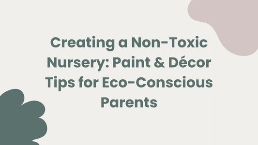Creating a Non-Toxic Nursery: Paint & Décor Tips for Eco-Conscious Parents