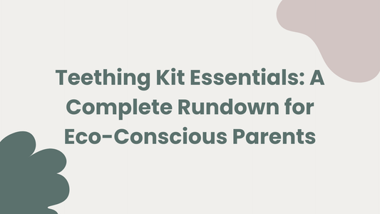 Teething Kit Essentials: A Complete Rundown for Eco-Conscious Parents